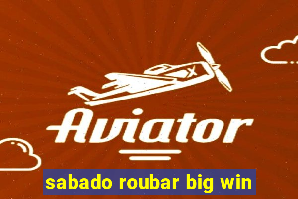 sabado roubar big win